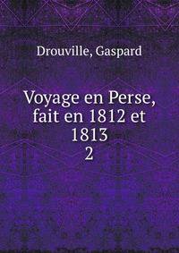 Voyage en Perse, fait en 1812 et 1813. 2