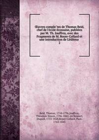 ?uvres comple?tes de Thomas Reid, chef de l'e?cole e?cossaise, publie?es par M. Th. Jouffroy, avec des Fragments de M. Royer-Collard et une introduction de L'e?diteur