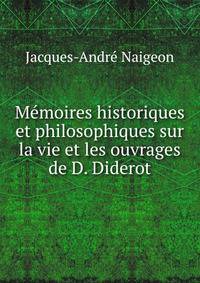 Memoires historiques et philosophiques sur la vie et les ouvrages de D. Diderot
