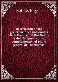 Descripcion de las gobernaciones nacionales de la Pampa, del Rio Negro y del Neuquen, como complemento del plano general de las mismas;