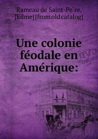 Une colonie fe?odale en Ame?rique: