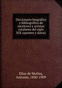 Diccionario biografico y bibliografico de escritores y artistas catalanes del siglo XIX. (apuntes y datos) Tomo 1