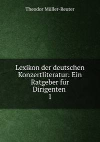Lexikon der deutschen Konzertliteratur: Ein Ratgeber fr Dirigenten .. 1