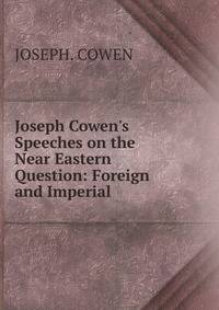 Joseph Cowen's Speeches on the Near Eastern Question: Foreign and Imperial .