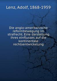 Die anglo-amerikanische reformbewegung im strafrecht. Eine darstellung ihres einflusses auf die kontinentale rechtsentwickelung