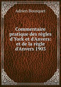 Commentaire pratique des r?gles d'York et d'Anvers: et de la r?gle d'Anvers 1903
