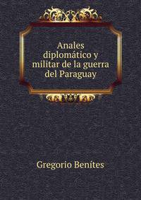 Anales diplomatico y militar de la guerra del Paraguay