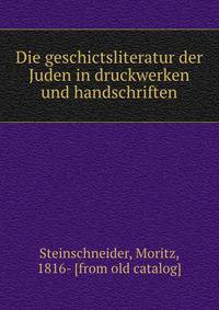 Die geschictsliteratur der Juden in druckwerken und handschriften