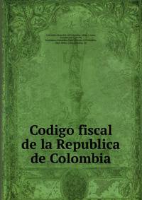 Codigo fiscal de la Republica de Colombia