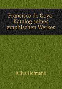 Francisco de Goya: Katalog seines graphischen Werkes