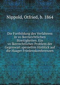 Die Fortbildung des Verfahrens in vo?lkerrecchtlichen Streitigkeiten. Ein vo?lkerrechtliches Problem der Gegenwart speziellim Hinblick auf die Haager Friedenskonferenzen