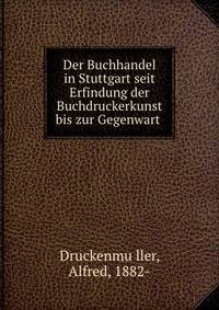 Der Buchhandel in Stuttgart seit Erfindung der Buchdruckerkunst bis zur Gegenwart