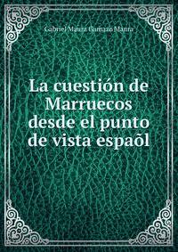 La cuestion de Marruecos desde el punto de vista espaol
