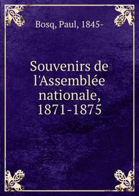 Souvenirs de l'Assemble?e nationale, 1871-1875