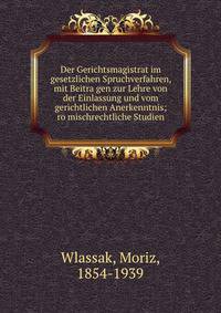 Der Gerichtsmagistrat im gesetzlichen Spruchverfahren, mit Beitra?gen zur Lehre von der Einlassung und vom gerichtlichen Anerkenntnis; ro?mischrechtliche Studien