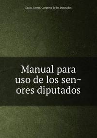 Manual para uso de los sen?ores diputados