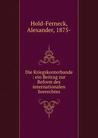Die Kriegskonterbande : ein Beitrag zur Reform des internationalen Seerechtes