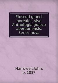 Flosculi graeci boreales, sive Anthologia graeca aberdonensis. Series nova
