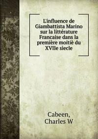 L'influence de Giambattista Marino sur la litt?rature Francaise dans la premi?re moiti? du XVIIe s?ecle