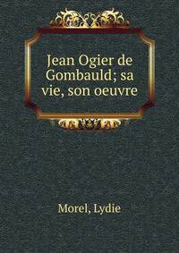 Jean Ogier de Gombauld; sa vie, son oeuvre