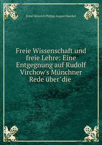 Freie Wissenschaft und freie Lehre: Eine Entgegnung auf Rudolf Virchow's M?nchner Rede ?ber"die .