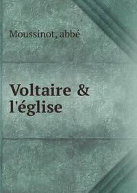 Voltaire &amp; l'e?glise