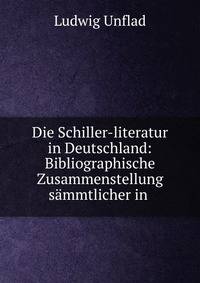 Die Schiller-literatur in Deutschland: Bibliographische Zusammenstellung s?mmtlicher in .