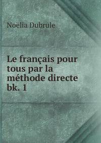 Le franais pour tous par la mthode directe. bk. 1