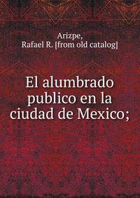 El alumbrado publico en la ciudad de Mexico;