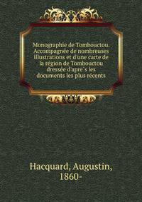 Monographie de Tombouctou. Accompagne?e de nombreuses illustrations et d'une carte de la re?gion de Tombouctou dresse?e d'apre?s les documents les plus re?cents