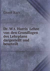 Dr. W.t. Harris' Lehre von den Grundlagen des Lehrplans dargestellt und beurteilt