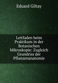 Leitfaden beim Praktikum in der Botanischen Mikroskopie: Zugleich Grundriss der Pflanzenanatomie