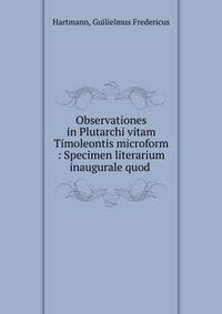 Observationes in Plutarchi vitam Timoleontis microform : Specimen literarium inaugurale quod .