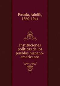 Instituciones poli?ticas de los pueblos hispano-americanos