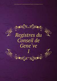 Registres du Conseil de Geneve. 1