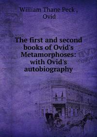 The first and second books of Ovid's Metamorphoses: with Ovid's autobiography