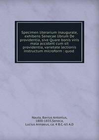 Specimen literarium inaugurale, exhibens Senecae librum De providentia, sive Quare bonis viris mala accidant cum sit providentia, varietate lectionis instructum microform : quod .