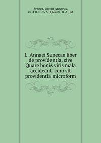 L. Annaei Senecae liber de providentia, sive Quare bonis viris mala accideant, cum sit providentia microform