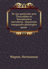 De usu particulae prin Thucydideo et Xenophonteo microform : dissertatio inauguralis philologica quam .