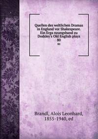 Quellen des weltlichen Dramas in England vor Shakespeare. Ein Erga?nzungsband zu Dodsley's Old English plays