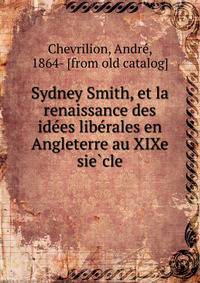 Sydney Smith, et la renaissance des ide?es libe?rales en Angleterre au XIXe sie?cle