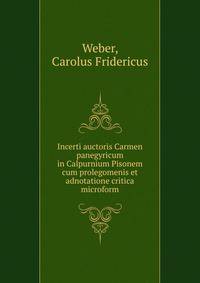 Incerti auctoris Carmen panegyricum in Calpurnium Pisonem cum prolegomenis et adnotatione critica microform