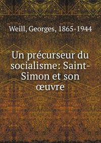 Un pre?curseur du socialisme: Saint-Simon et son ?uvre