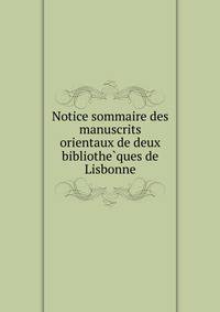 Notice sommaire des manuscrits orientaux de deux bibliothe?ques de Lisbonne