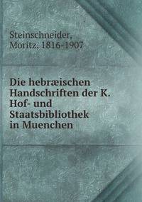 Die hebraeischen Handschriften der K. Hof- und Staatsbibliothek in Muenchen