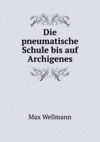 Die pneumatische Schule bis auf Archigenes