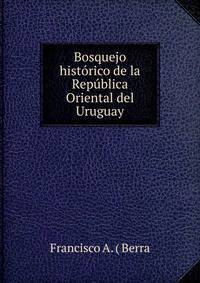 Bosquejo historico de la Republica Oriental del Uruguay