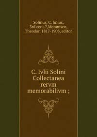 C. Ivlii Solini Collectanea rervm memorabilivm ;