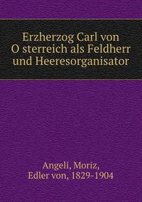 Erzherzog Carl von O?sterreich als Feldherr und Heeresorganisator