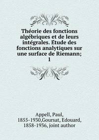The?orie des fonctions alge?briques et de leurs inte?grales. E?tude des fonctions analytiques sur une surface de Riemann;